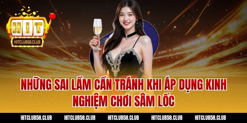 Những sai lầm cần tránh khi áp dụng kinh nghiệm chơi sâm lốc