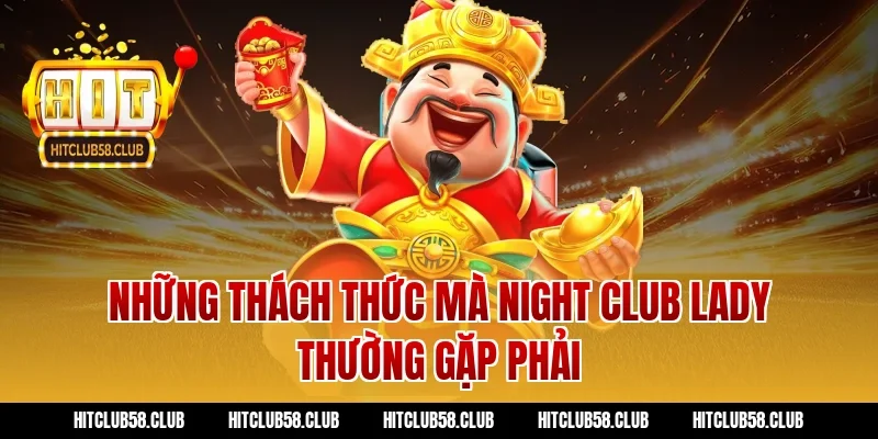 Những Thách Thức Mà Night Club Lady Thường Gặp Phải