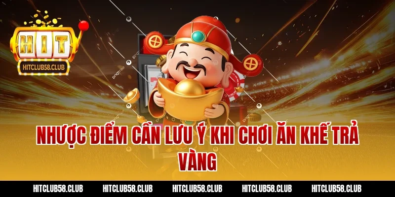 Nhược điểm cần lưu ý khi chơi ăn khế trả vàng