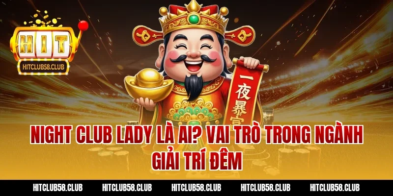 Night Club Lady Là Ai? Vai Trò Trong Ngành Giải Trí Đêm
