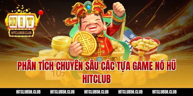 Phân Tích Chuyên Sâu Các Tựa Game Nổ Hũ Hitclub