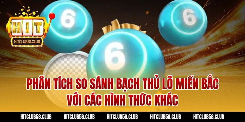 Phân tích so sánh bạch thủ lô miền bắc với các hình thức khác