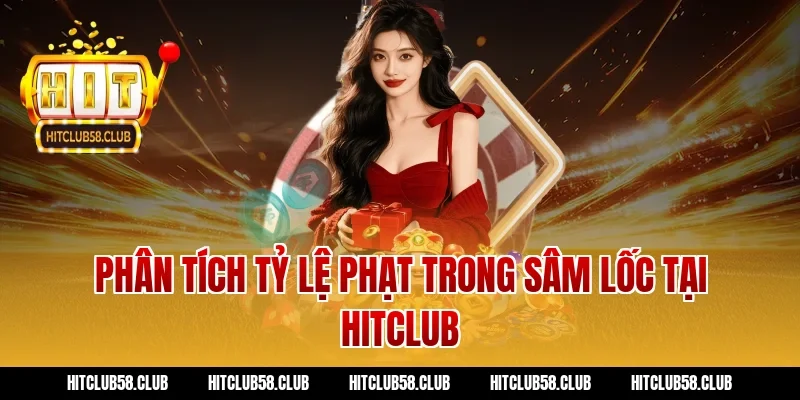 Phân tích tỷ lệ phạt trong Sâm Lốc tại Hitclub