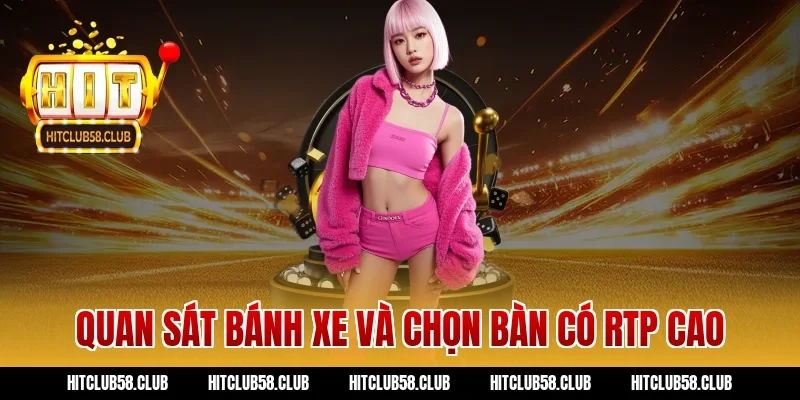 Quan sát bánh xe và chọn bàn có RTP cao