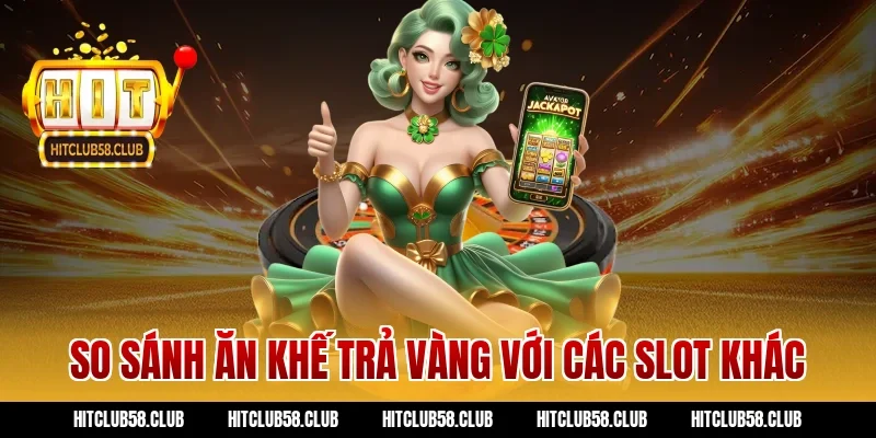 So sánh ăn khế trả vàng với các slot khác