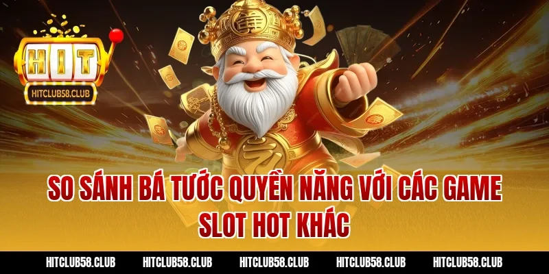 So sánh bá tước quyền năng với các game slot hot khác