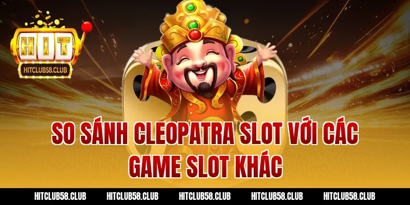 So sánh cleopatra slot với các game slot khác