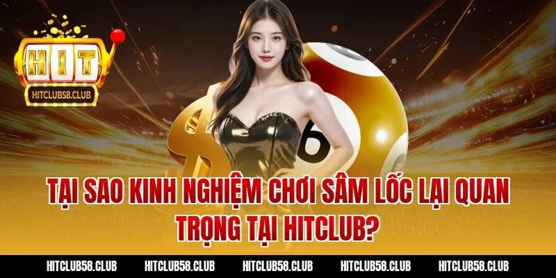 Tại sao kinh nghiệm chơi sâm lốc lại quan trọng tại Hitclub?