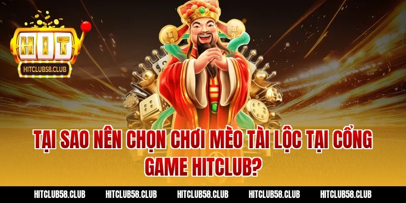 Tại sao nên chọn chơi Mèo tài lộc tại cổng game Hitclub?