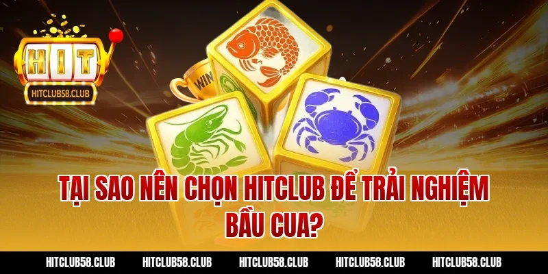 Tại sao nên chọn Hitclub để trải nghiệm bầu cua?