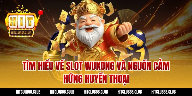 Tìm hiểu về slot wukong và nguồn cảm hứng huyền thoại