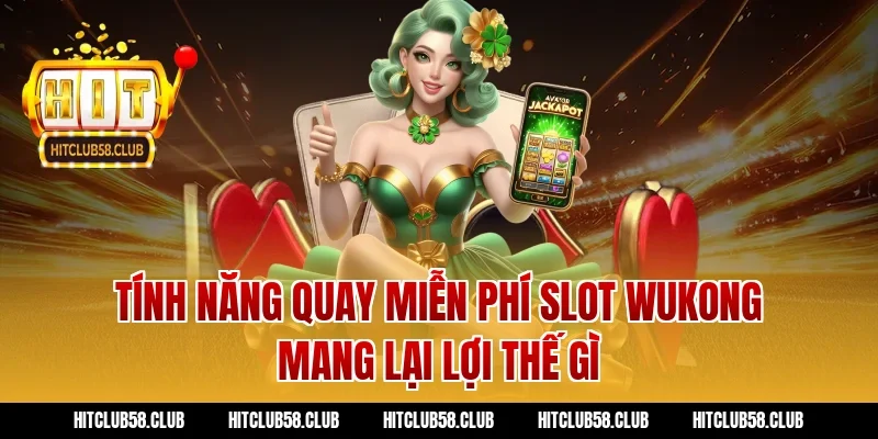 Tính năng quay miễn phí slot wukong mang lại lợi thế gì