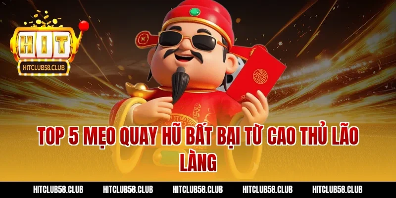 Top 5 Mẹo Quay Hũ Bất Bại Từ Cao Thủ Lão Làng