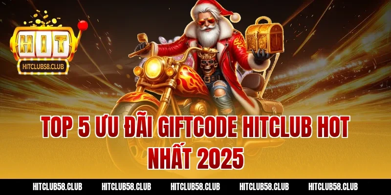 Top 5 ưu đãi giftcode hitclub hot nhất 2025