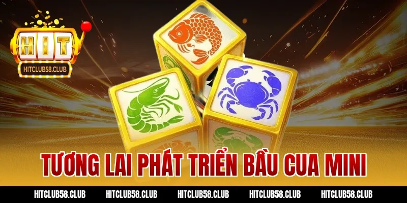 Tương lai phát triển bầu cua mini
