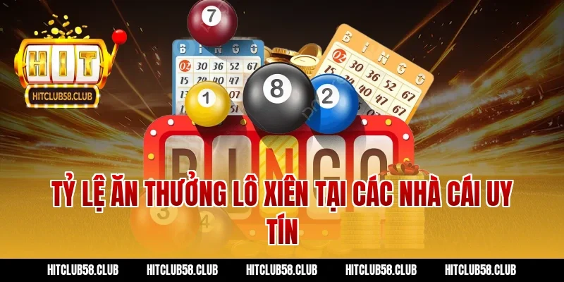 Tỷ lệ ăn thưởng lô xiên tại các nhà cái uy tín