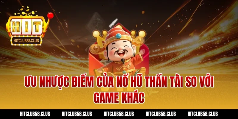 Ưu nhược điểm của nổ hũ thần tài so với game khác