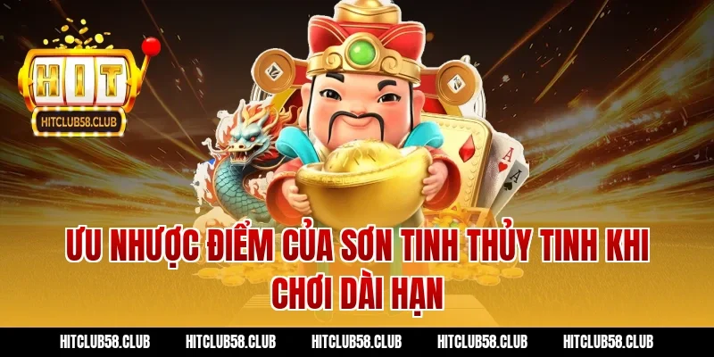 Ưu nhược điểm của Sơn Tinh Thủy Tinh khi chơi dài hạn